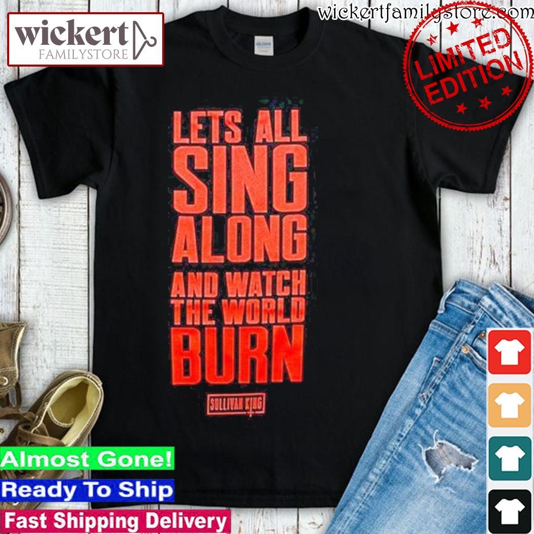 Official Sullivan King “Skull Head Lyric” Tees Lets All Sing Along And Watch The World Burn shirt