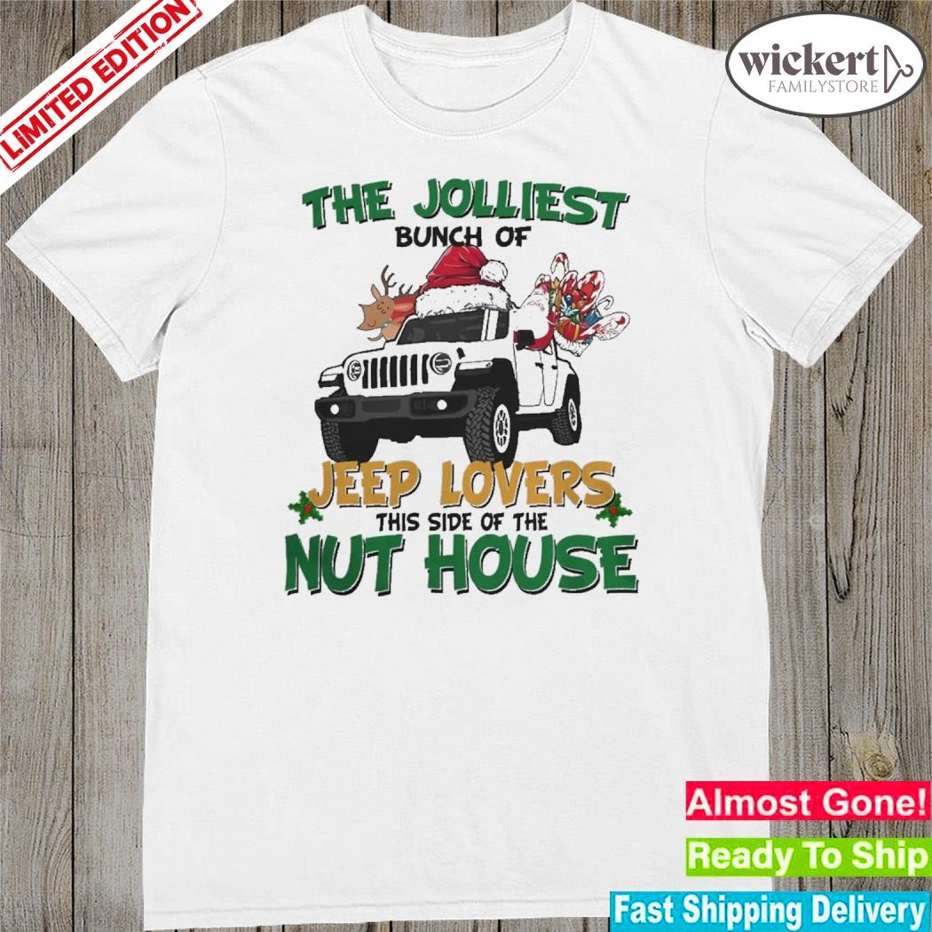 Official The Jolliest Bunch Of Jeep Lovers This Side Of The Nut House Christmas Shirt