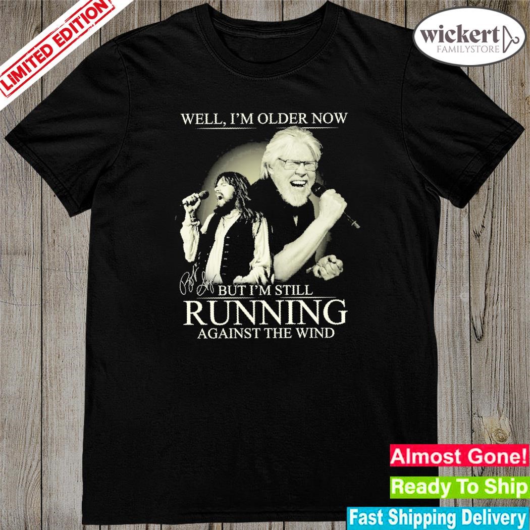 Official Well, I'm older now but I'm still running against the wind signature shirt