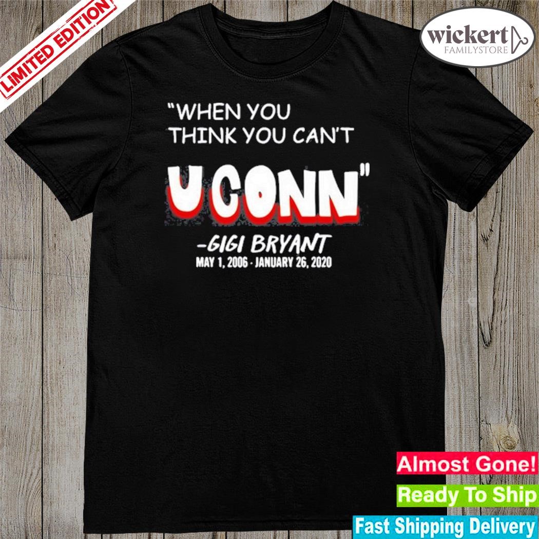 Official When You Think You Cant Uconn Gigi Bryant shirt