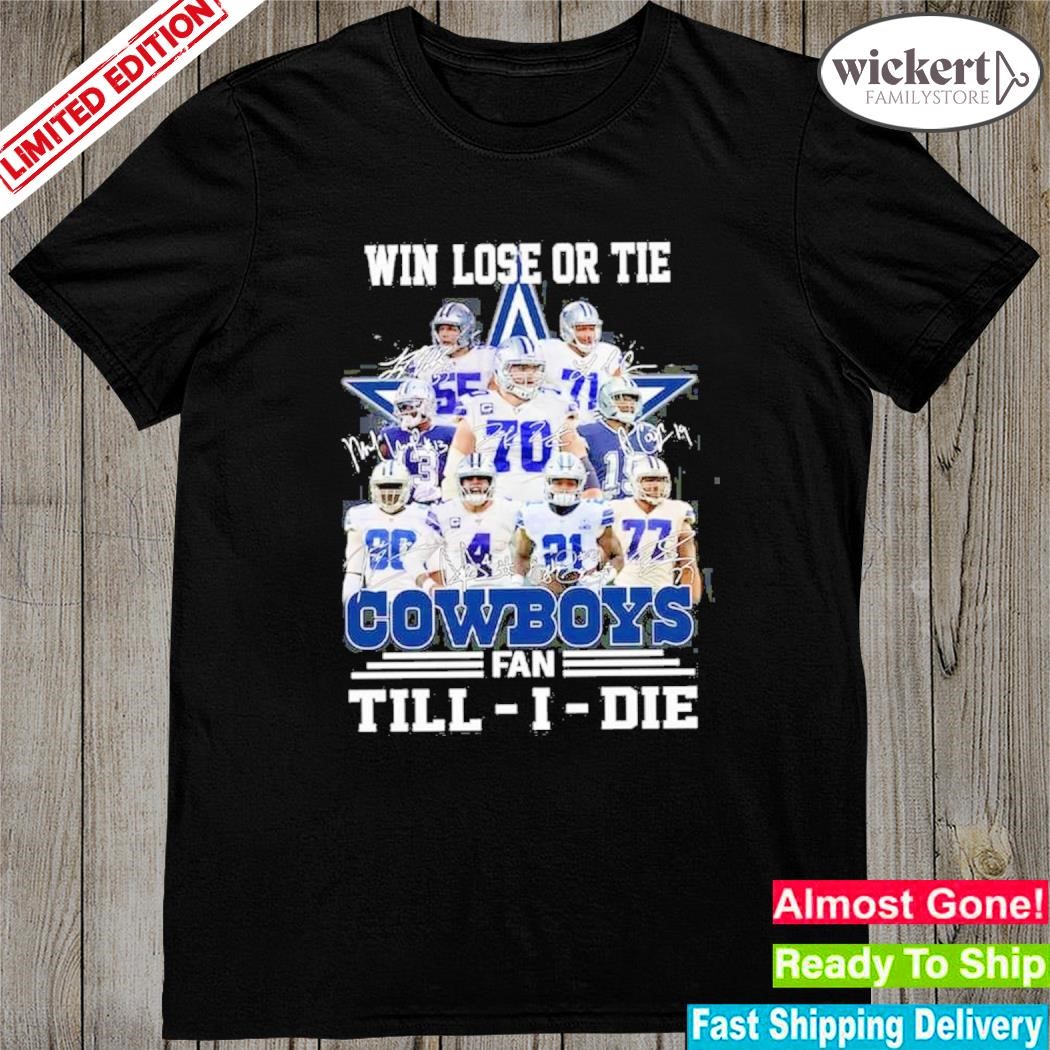 Official Win lose or tie Dallas Cowboys fan till I die team player name signatures shirt