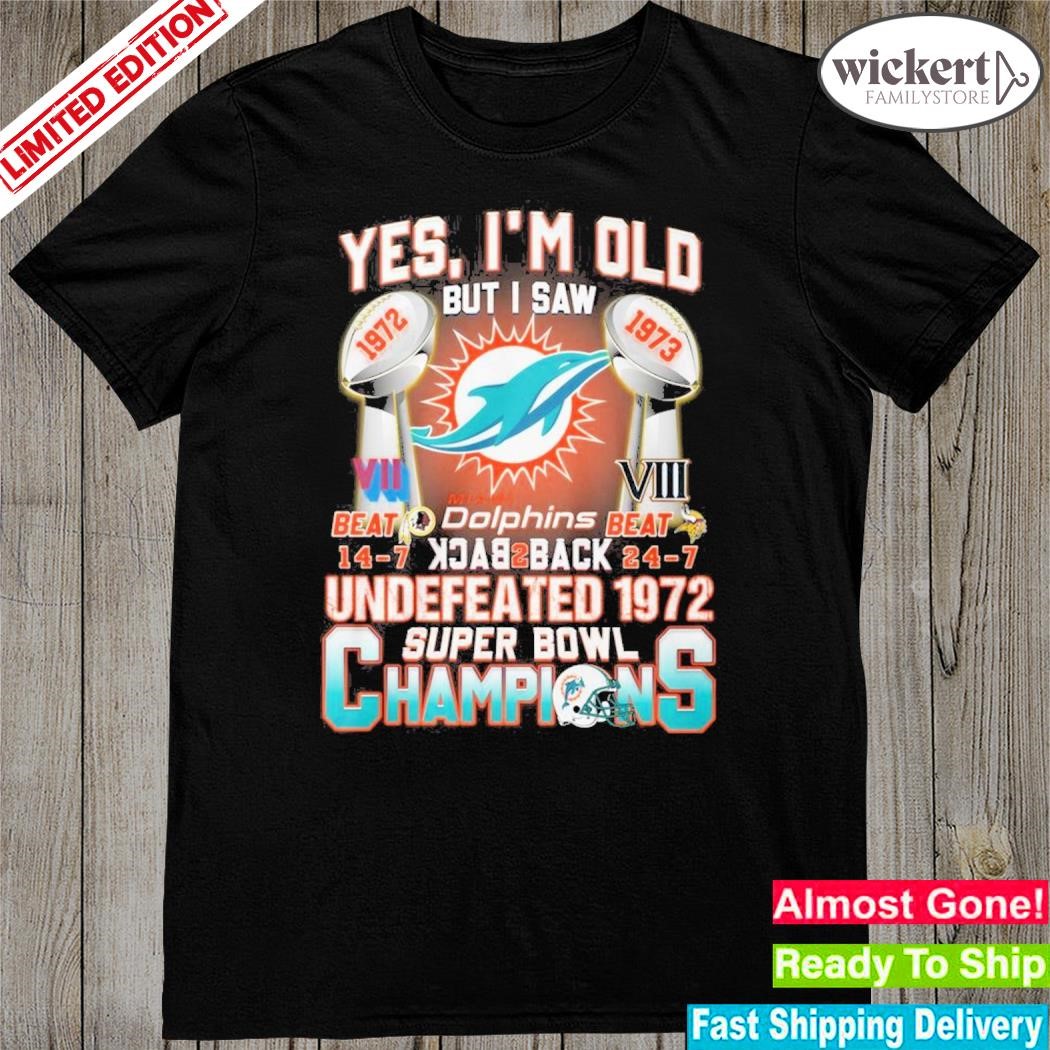 Official Yes I’m Old But I Saw Miami Dolphins Back To Back Undefeated 1972 Super Bowl Champions Shirt
