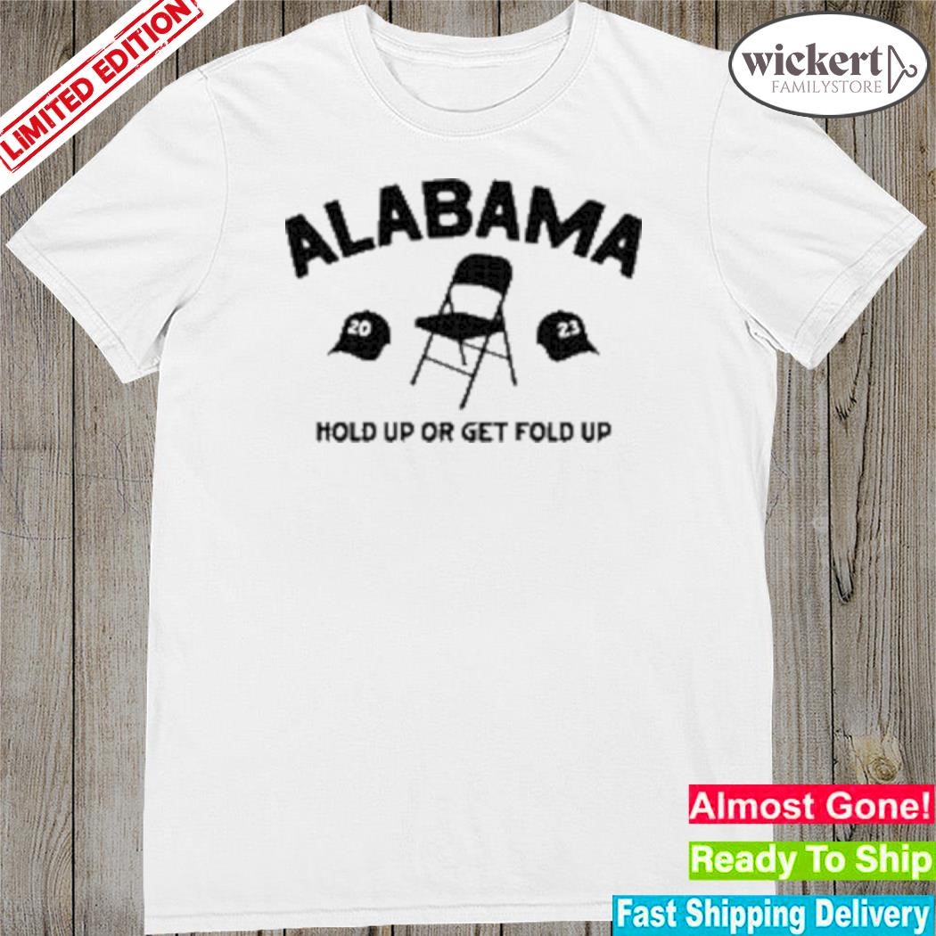 Official alabama montgomery 2023 hold up or get fold up shirt
