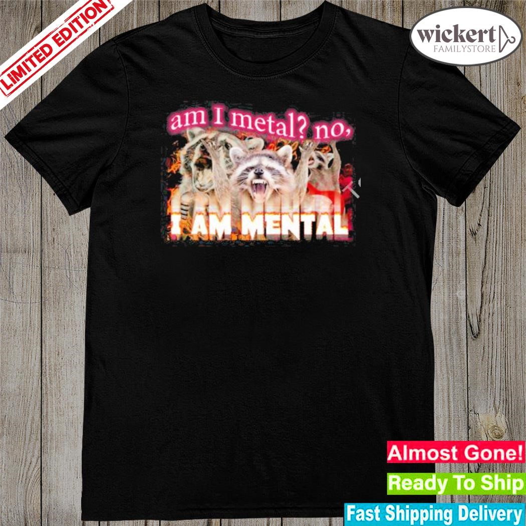 Official am I metal no I'm mental meme shirt