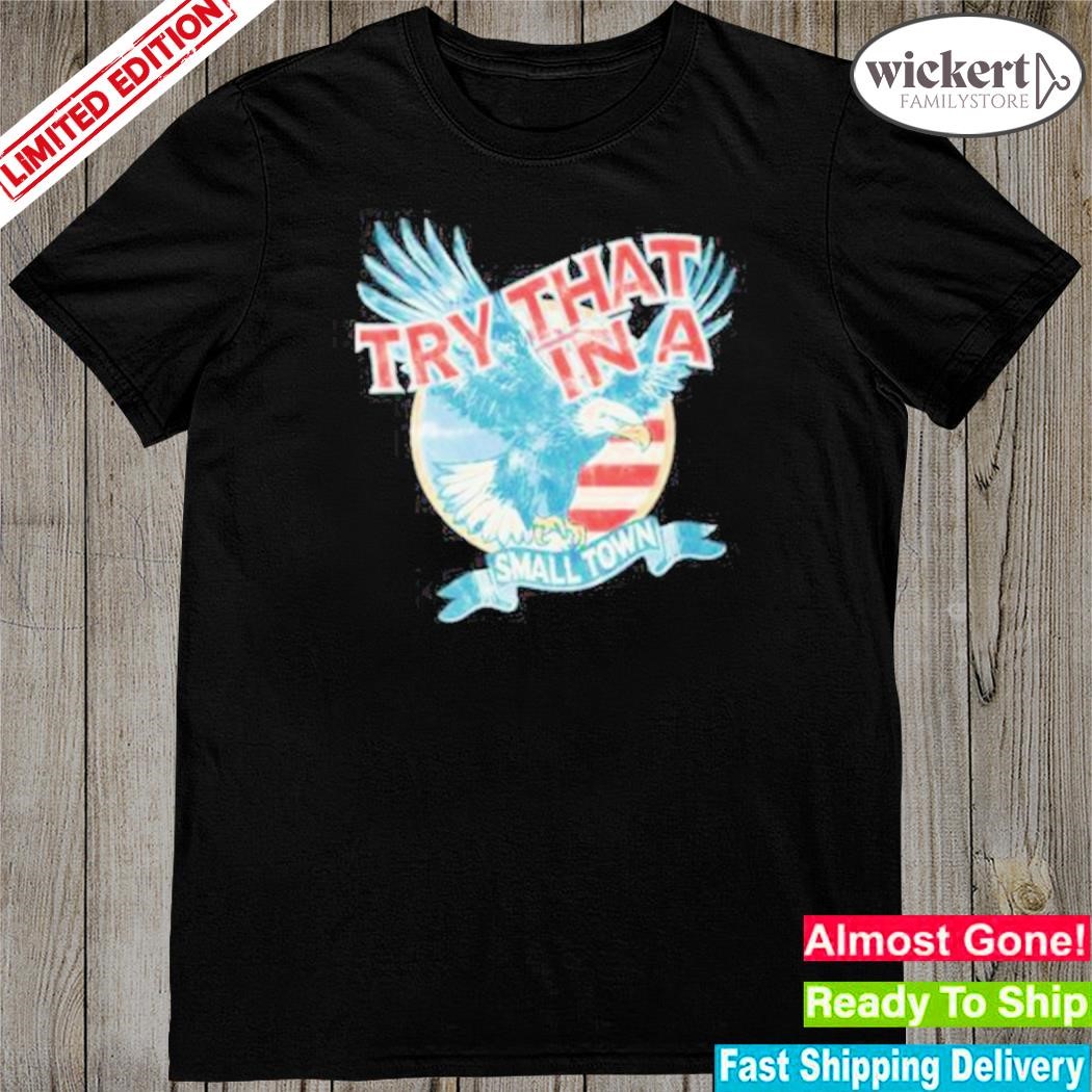 Official american Eagle Try That In A Small Town Shirt