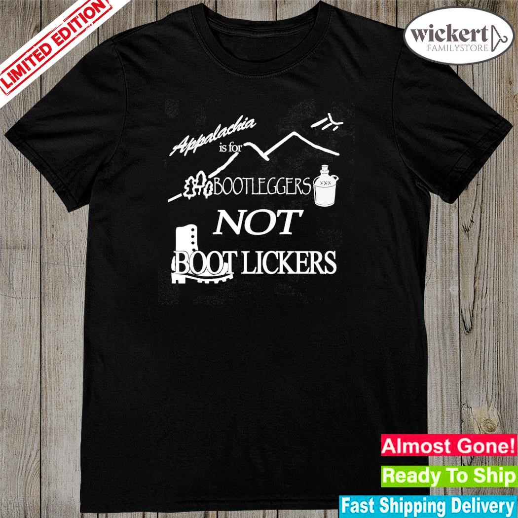 Official appalachia Is For Bootleggers Not Boot Lickers Shirt