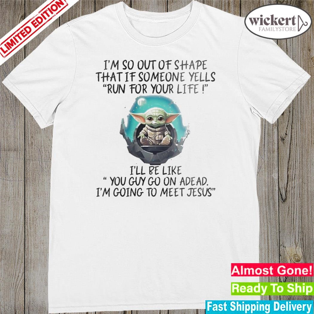 Official baby Yoda I'm so out of shape that if someone yells run for your life shirt