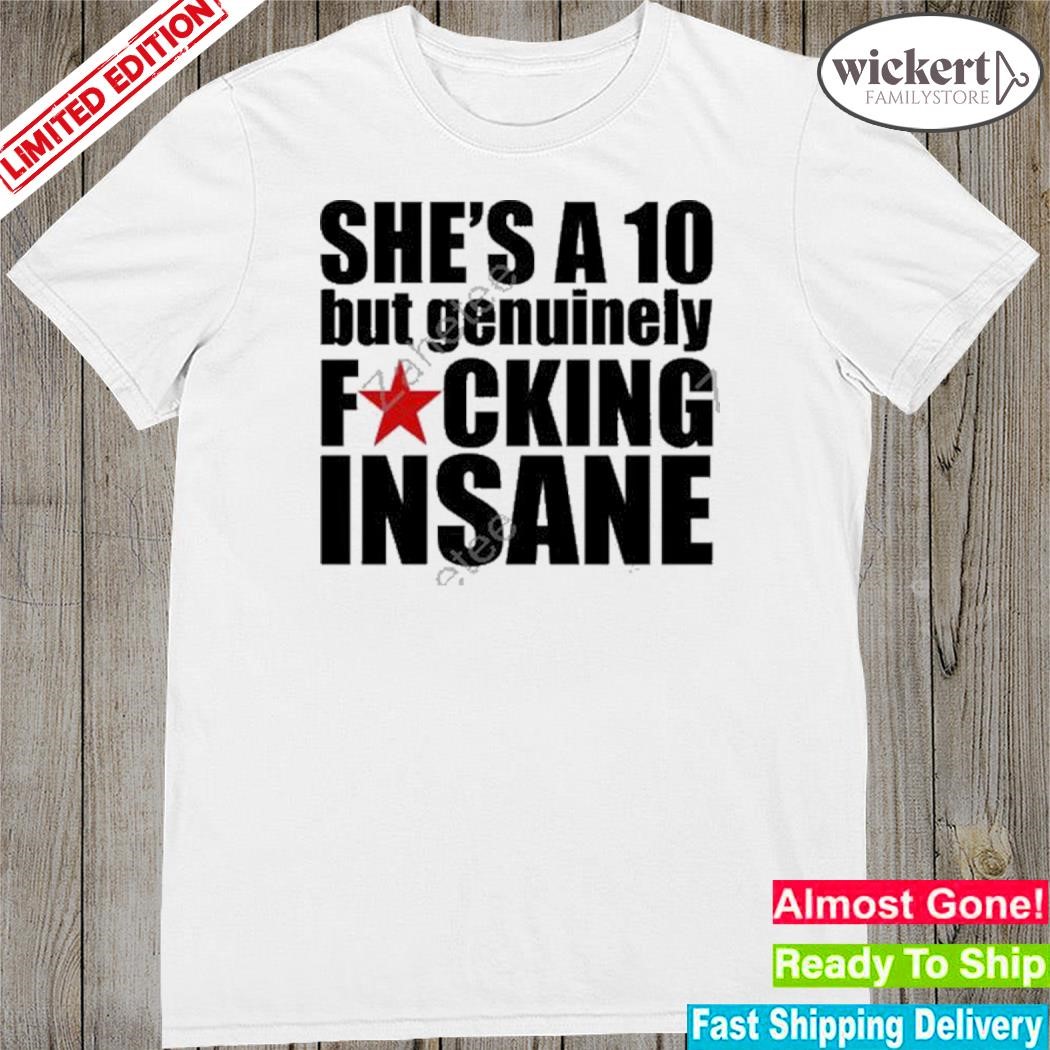 Official banter Baby Merch She’s A 10 But Genuinely Fucking Insane Shirt