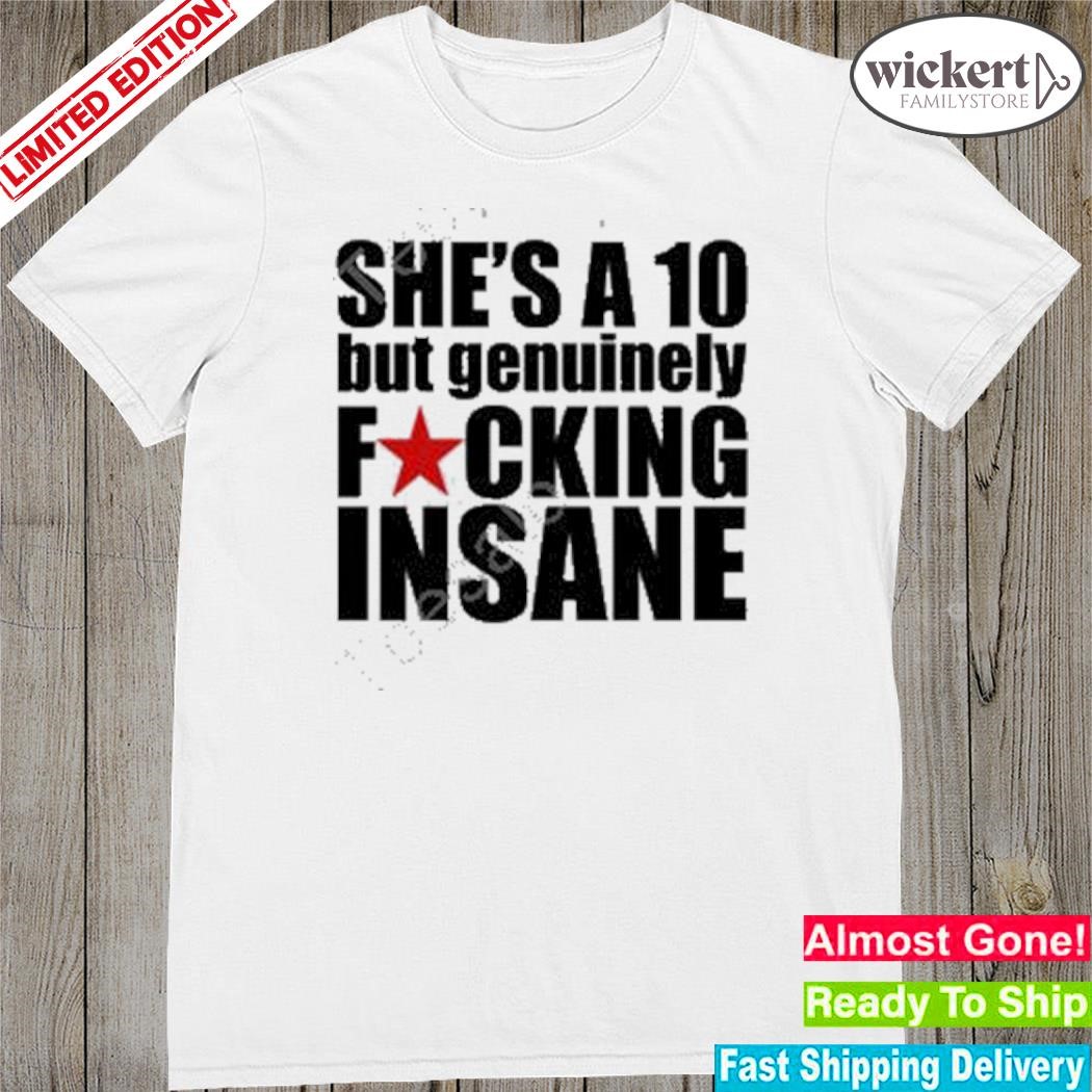 Official banter baby she's a 10 but genuinely fucking insane shirt