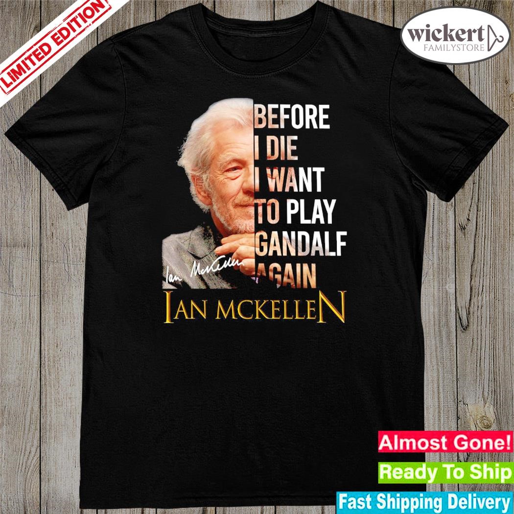 Official before i die i want to play gandalf again ian mckellen shirt