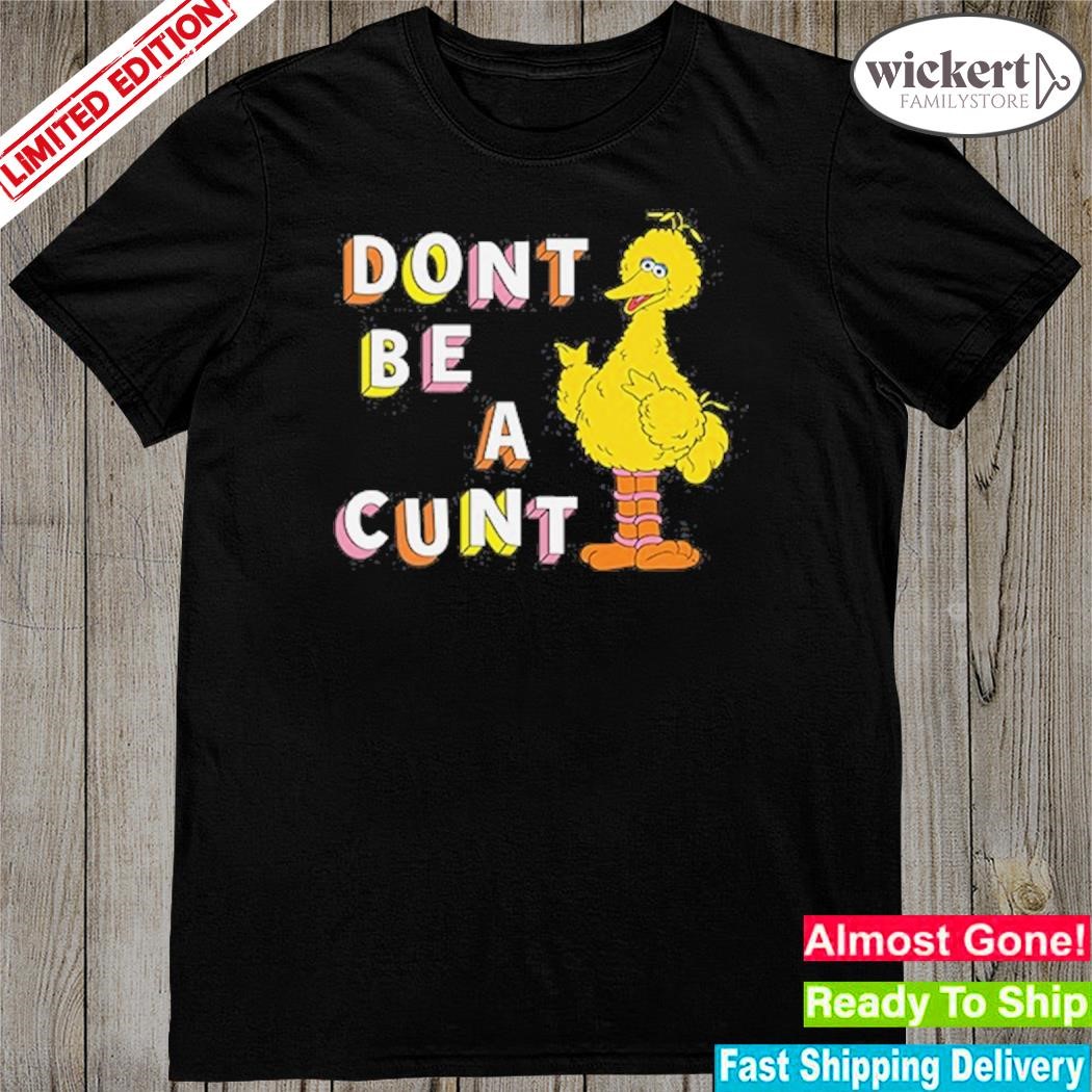 Official big Bird Don’t Be A Cunt T-Shirt