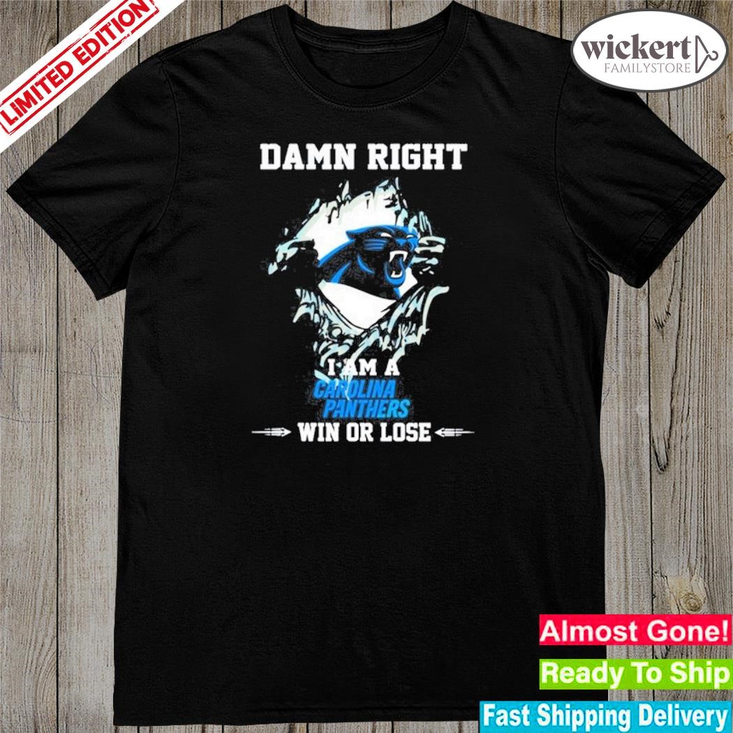 Official damn right I am a carolina panthers fan win or lose shirt
