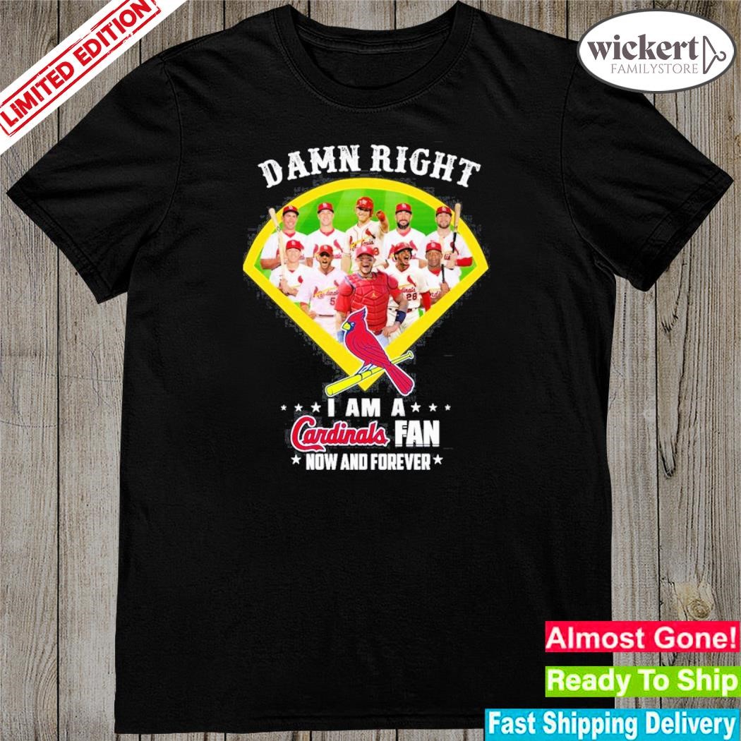 Official damn right I am a st louis cardinals fan now and forever shirt