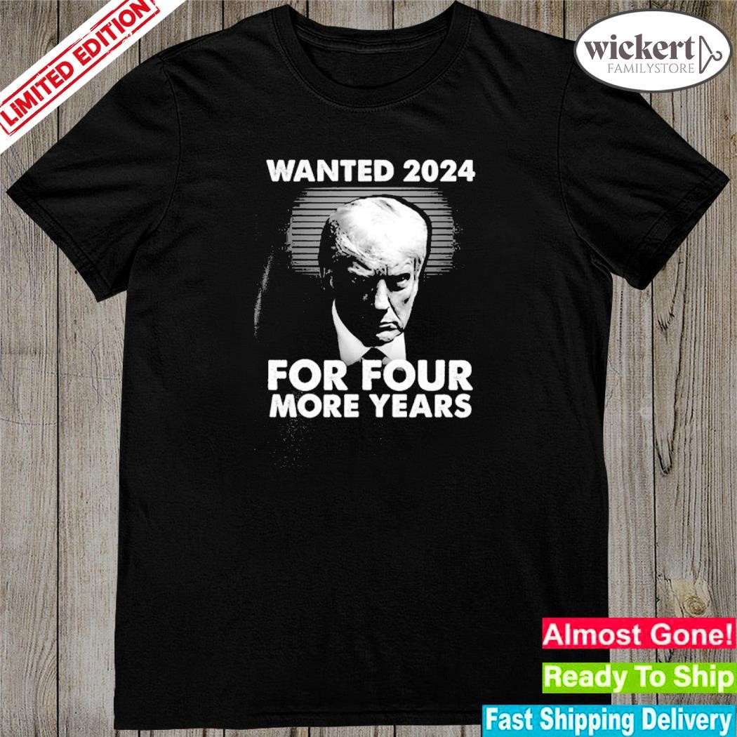 Official donald Trump Wanted 2024 For Four More Years Shirt