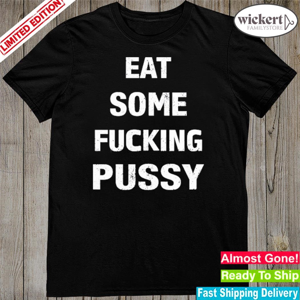Official eat Some Fucking Pussy Shirt