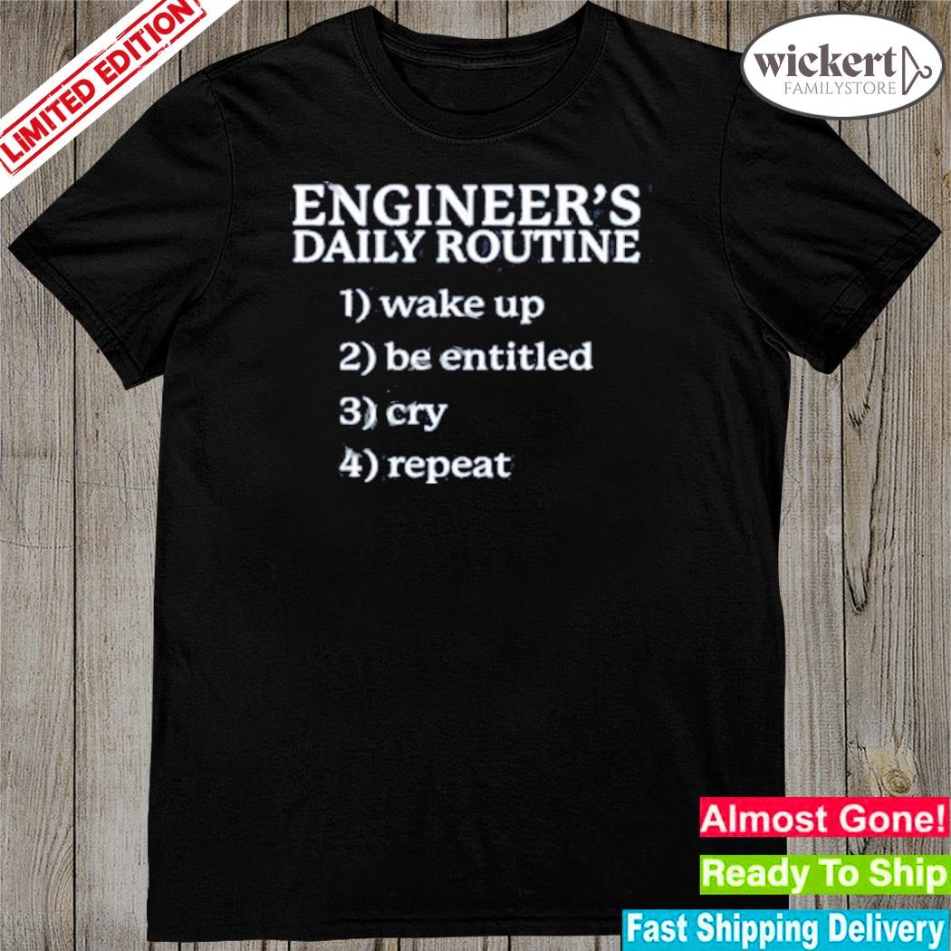 Official engineer's daily routine 1 wake up 2 be entitled 2 cry 4 repeat shirt