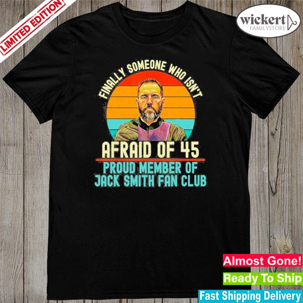 Official finally someone who isn't afraid of 45 proud member Jack smith fan club vintage shirt