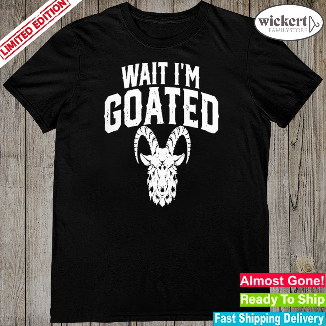 Official goat Humor Wait I’m Goated T-Shirt