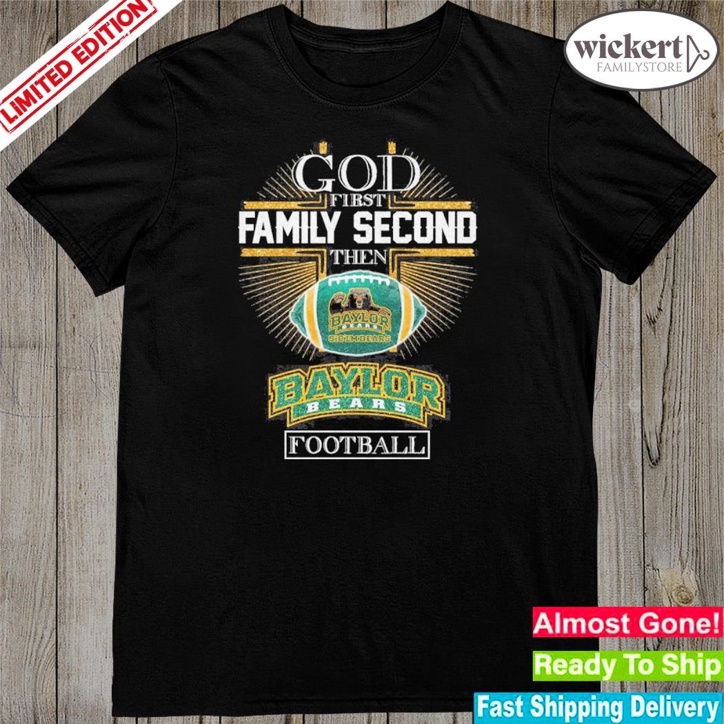 Official god first family second then baylor bears Football shirt