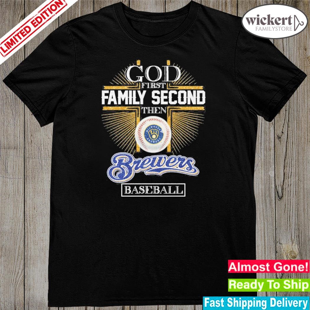 Official god first family second then brewers baseball shirt