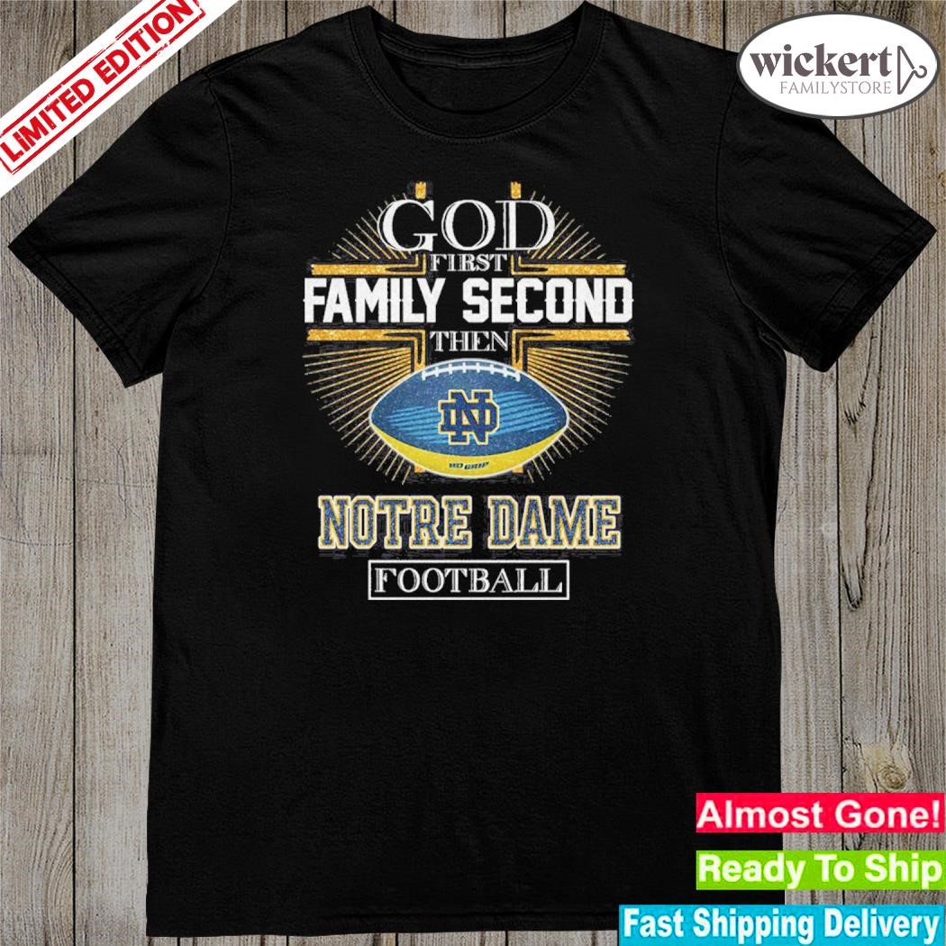 Official god first family second then notre dame Football shirt