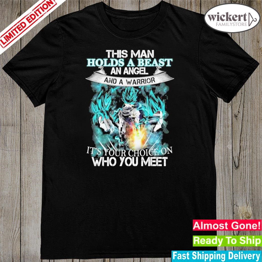 Official goku Saiyan Blue This Man Holds A Beast An Angel And A Warrior It’s Your Choice On Who You Meet Shirt