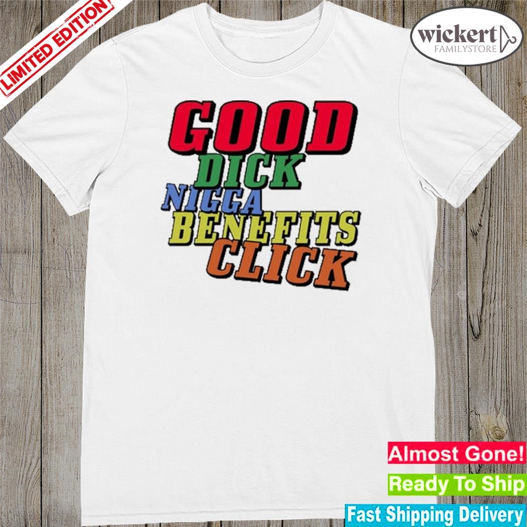 Official good dick nigga benefits click shirt