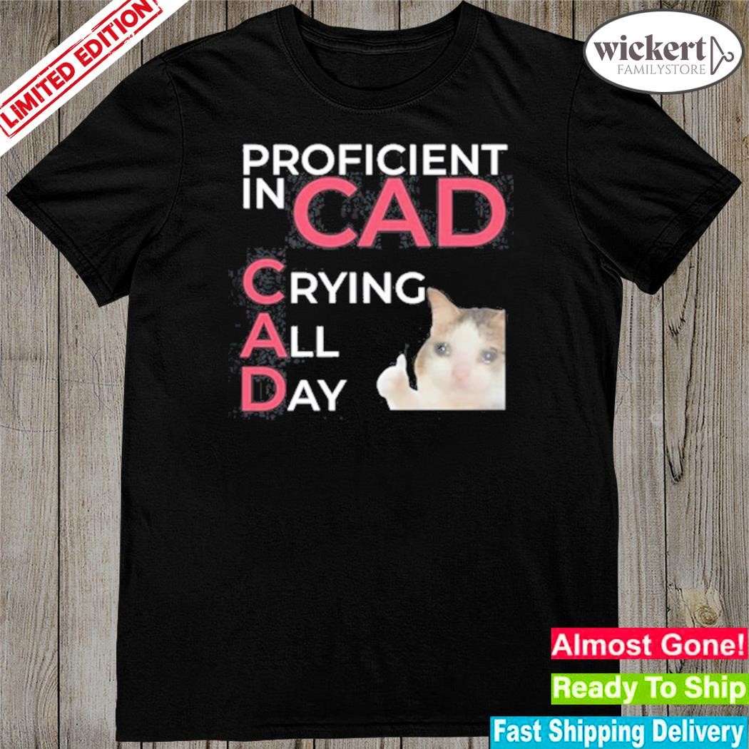 Official gotfunny Proficient In Cad Crying All Day Shirt