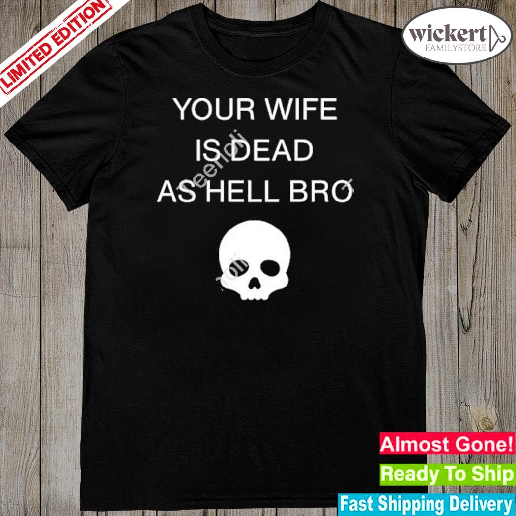 Official grace freud your wife is dead as hell bro shirt