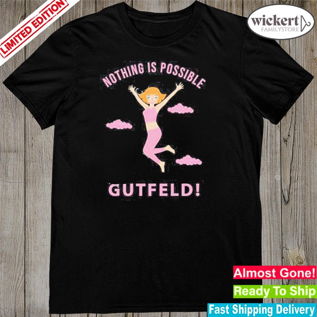 Official greg gutfeld nothing is possible shirt