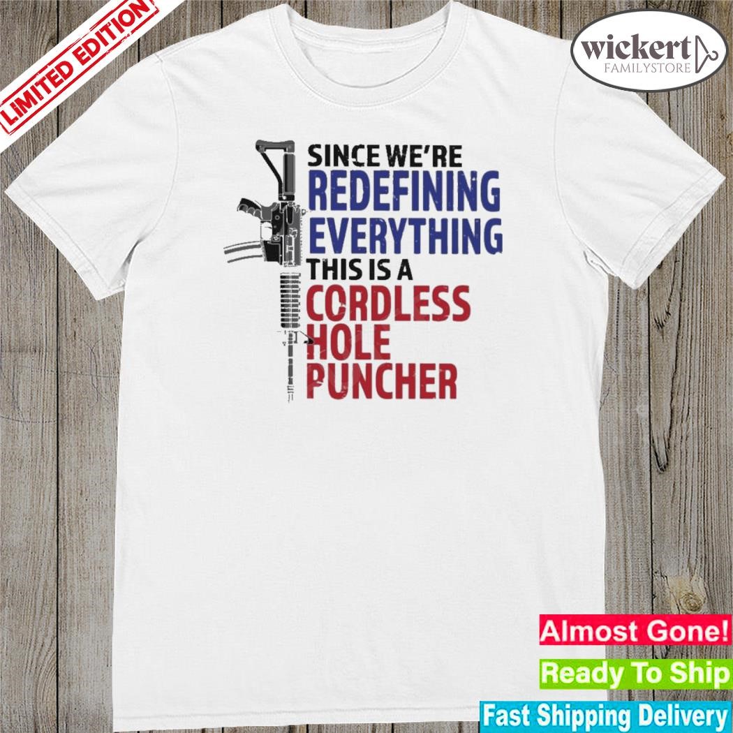 Official gun Since We’re Redefining Everything This Is A Cordless Hole Puncher Shirt