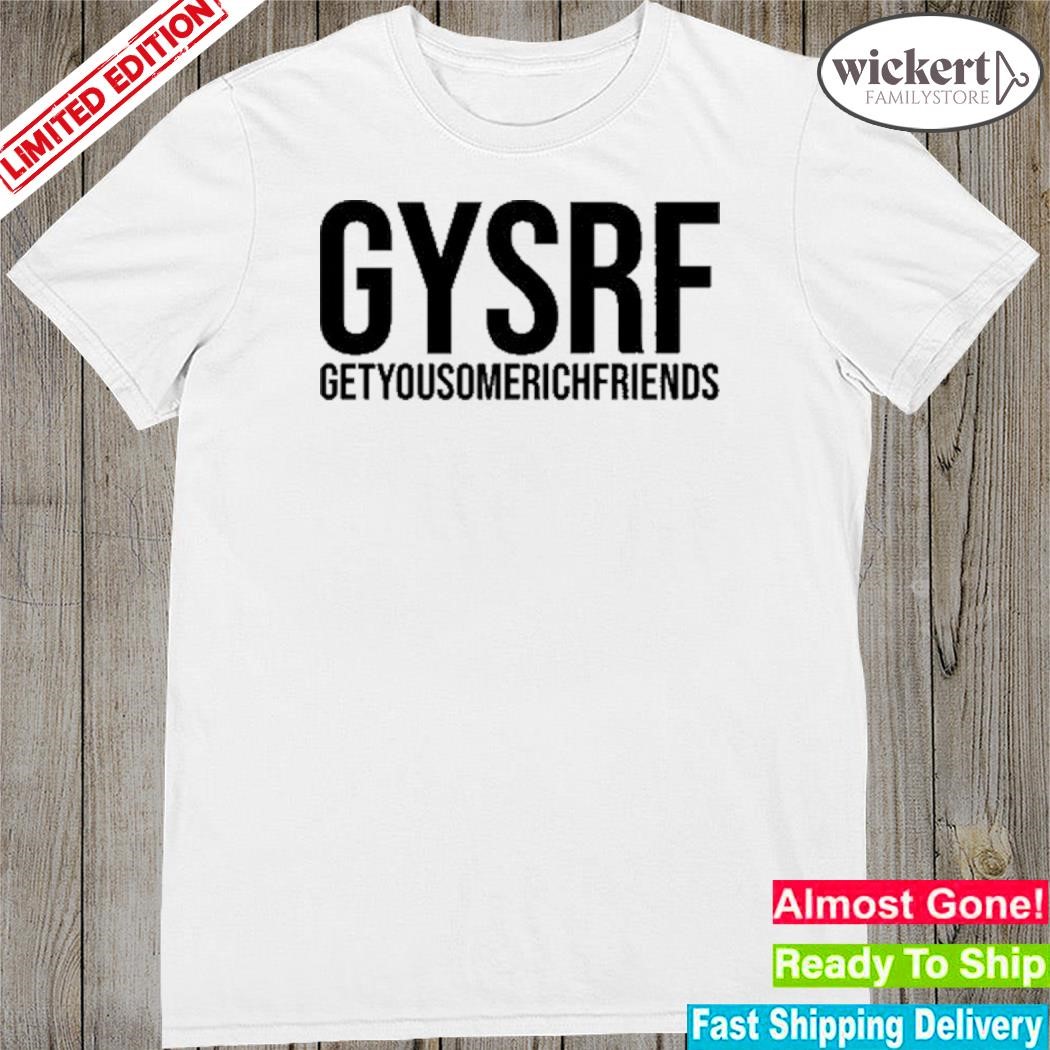 Official gysrf Getyousomerichfriends Shirt