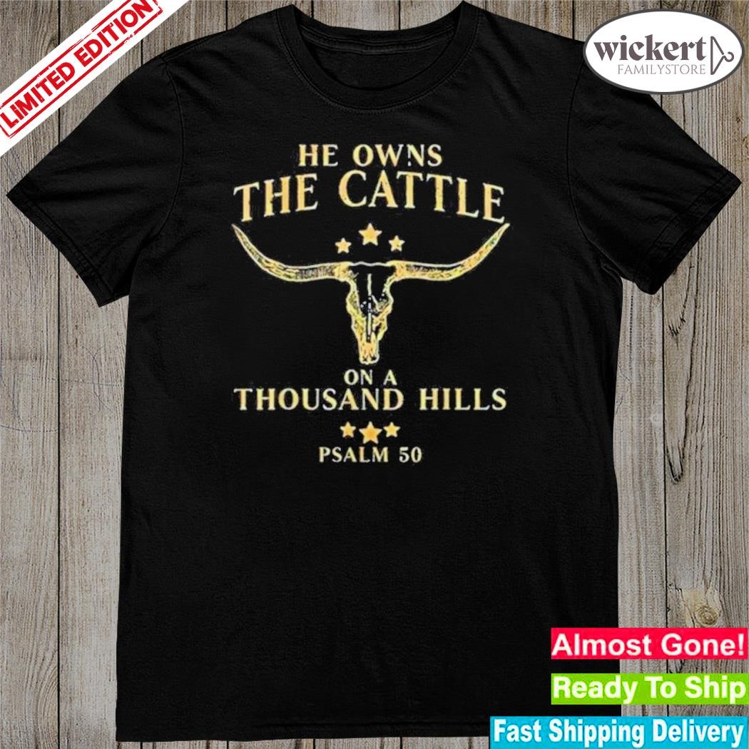 Official he Owns The Cattle On A Thousand Hills Shirt