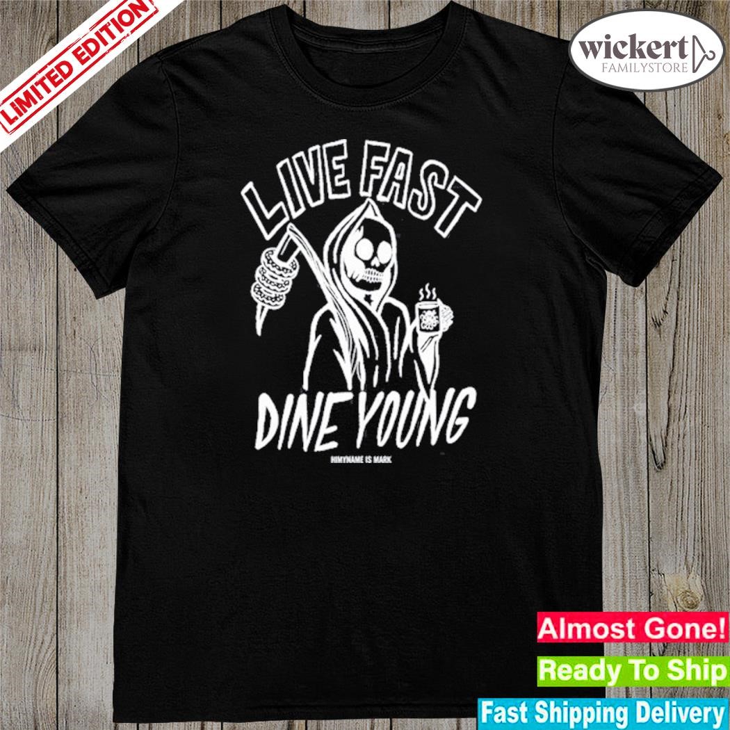 Official himynameismark Live Fast Dine Young Shirt