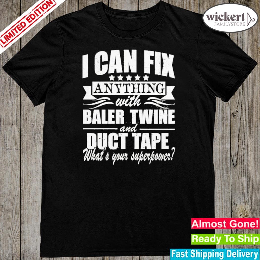 Official i Can Fix Anything With Baler Twine And Duct Tape What’s Your Superpower Shirt
