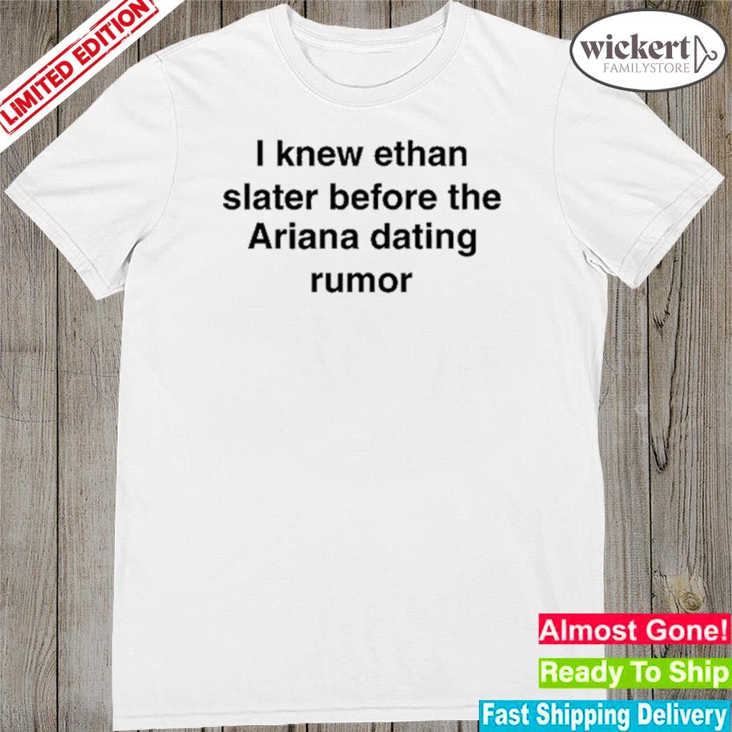 Official i Knew Ethan Slater Before The Ariana Dating Rumor Shirt