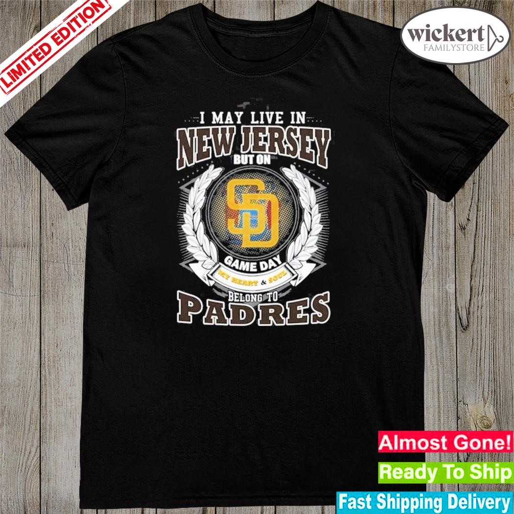 Official i May Live In New Jersey But On Game Day My Heart & Soul Belongs To San Diego Padres MLB Unisex T-Shirt