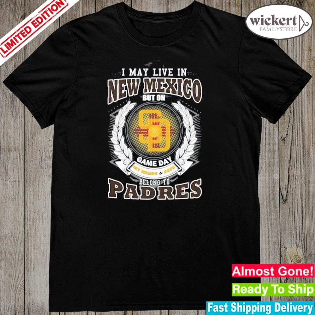 Official i May Live In New Mexico But On Game Day My Heart & Soul Belongs To San Diego Padres MLB Unisex T-Shirt