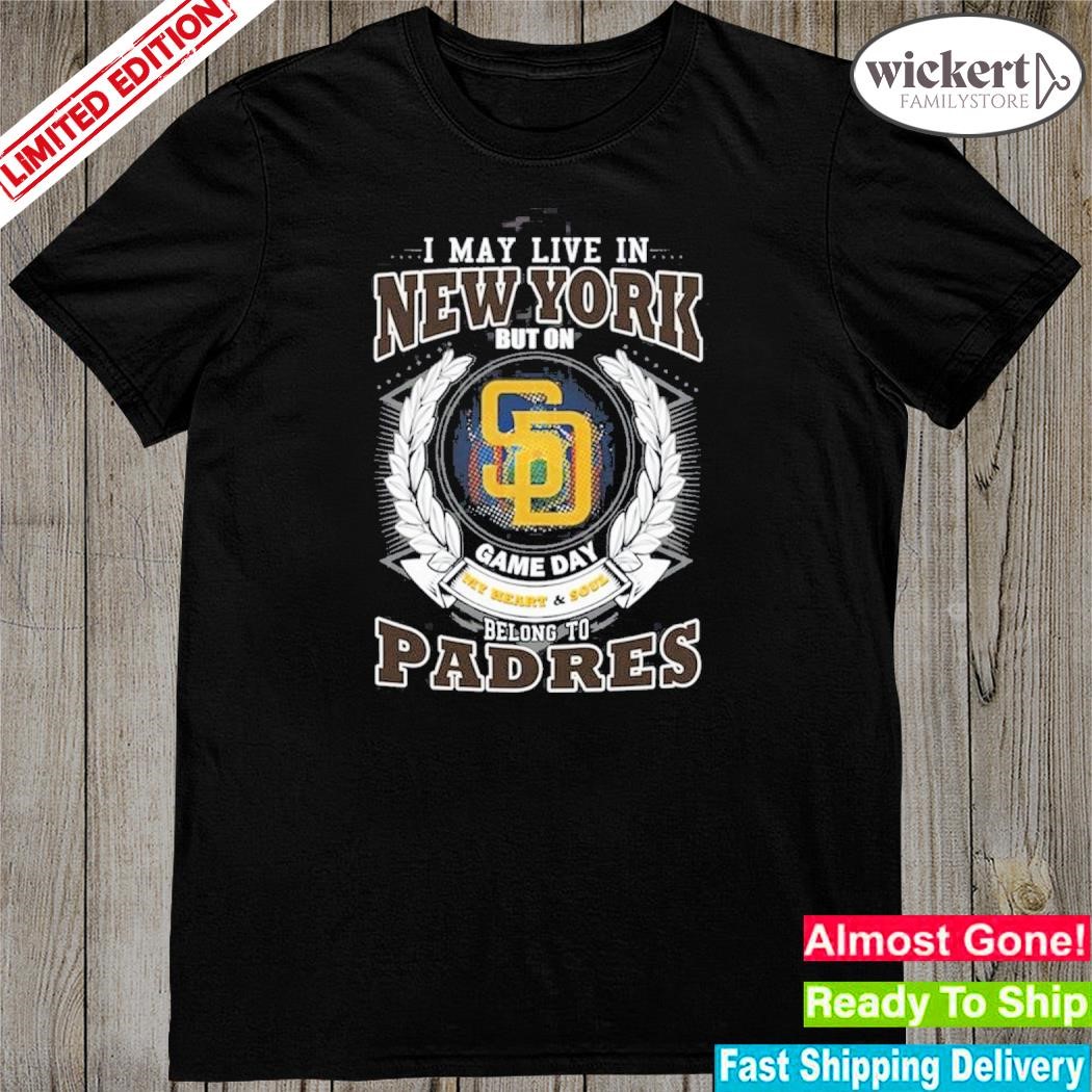 Official i May Live In New York But On Game Day My Heart & Soul Belongs To San Diego Padres MLB Unisex T-Shirt