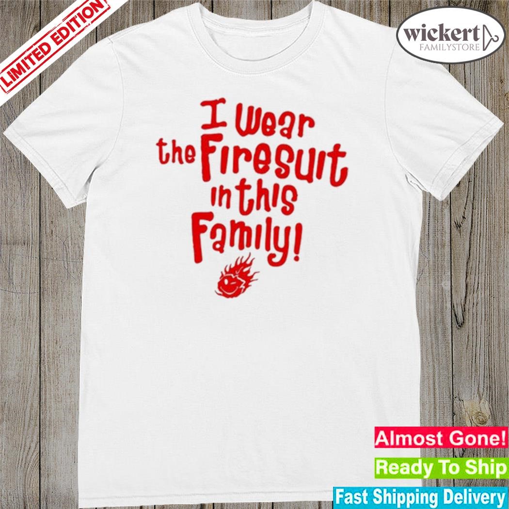 Official i Wear the Firesuit in this Family t-Shirt