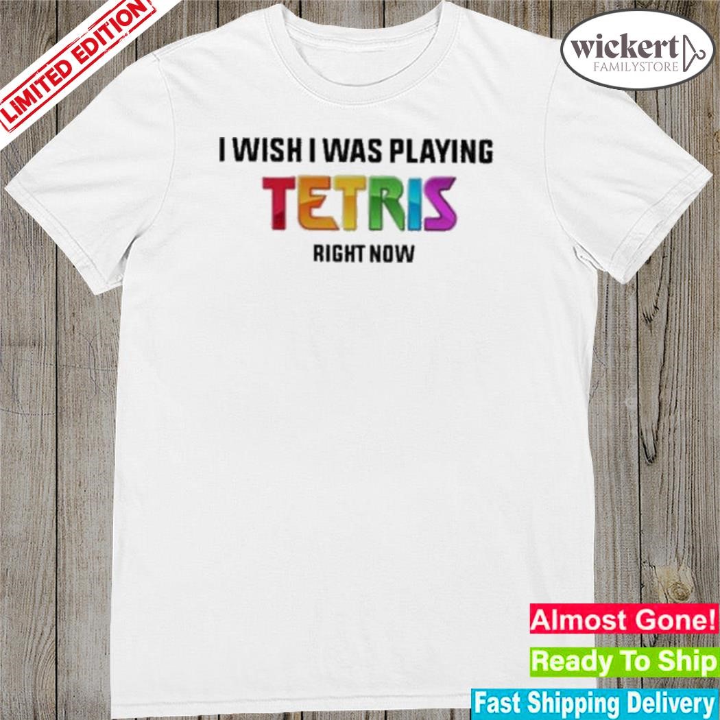 Official i Wish I Was Playing Tetris Right Now shirt