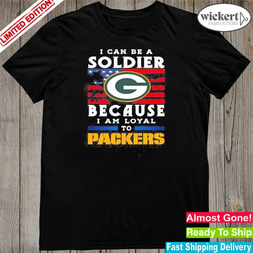 Official i can be a soldier because I am loyal to Green Bay Packers shirt