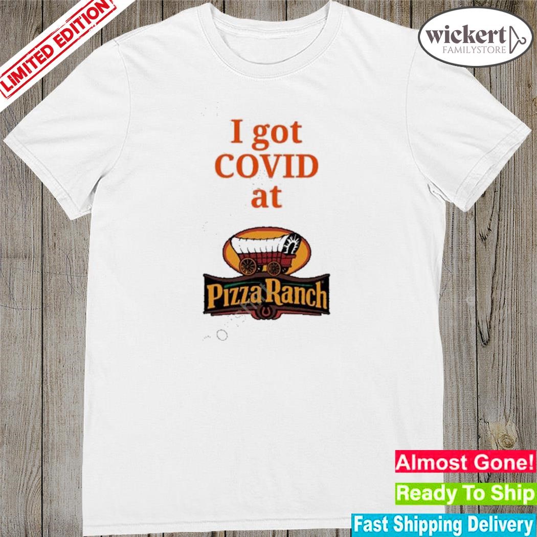 Official i got covid at pizza ranch falling fire shirt