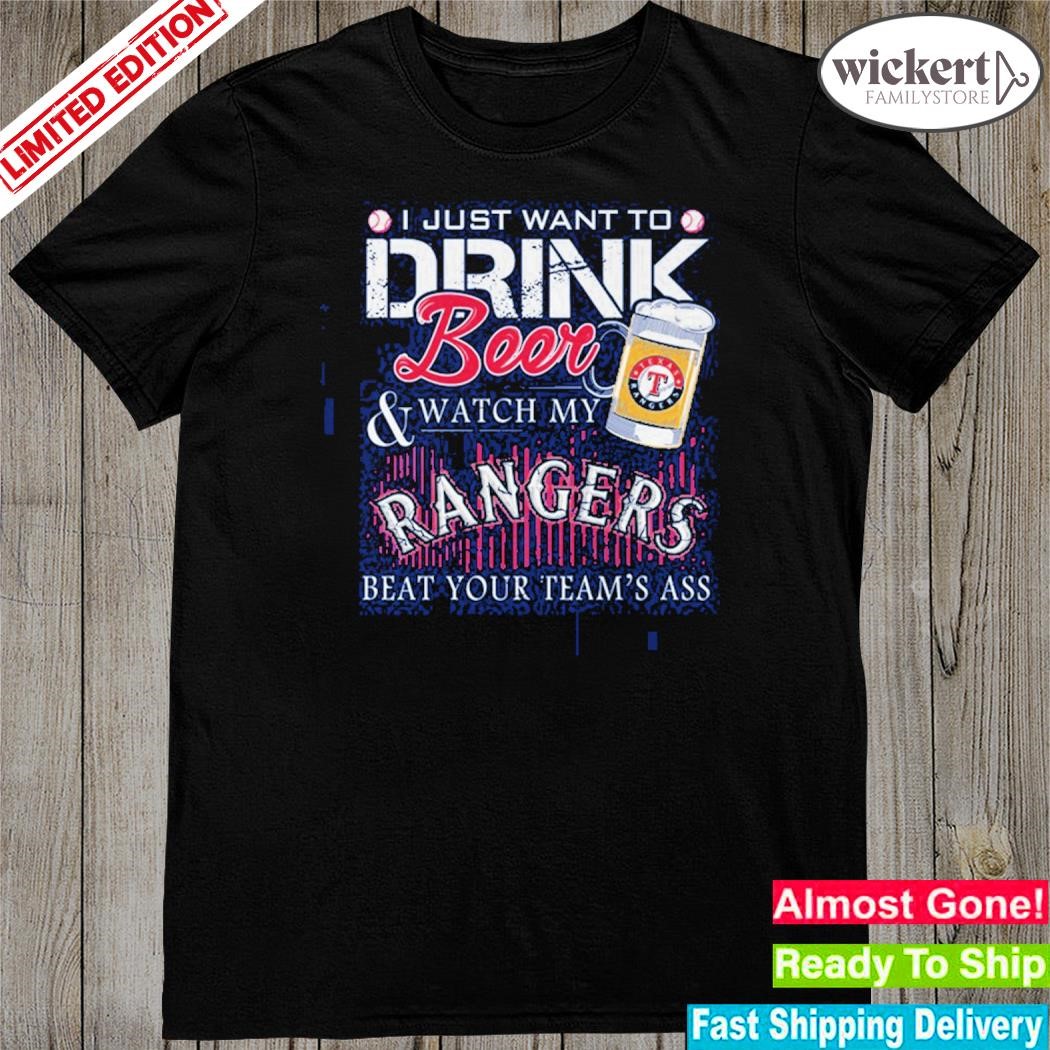 Official i just want to drink beer and watch my Texas rangers beat your team shirt