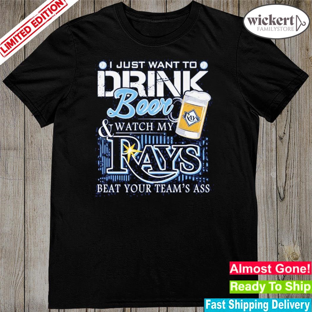 Official i just want to drink beer and watch my rays beat your team shirt
