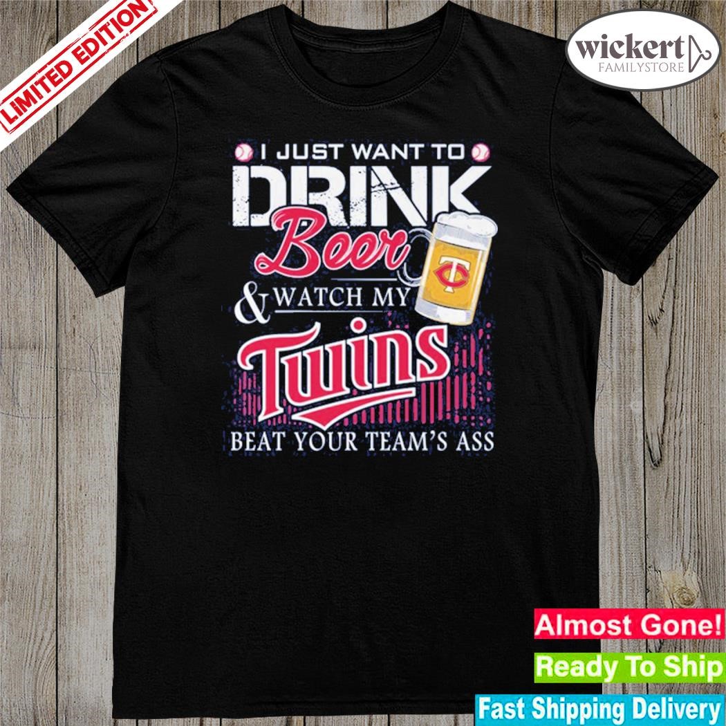 Official i just want to drink beer and watch my twins beat your team shirt
