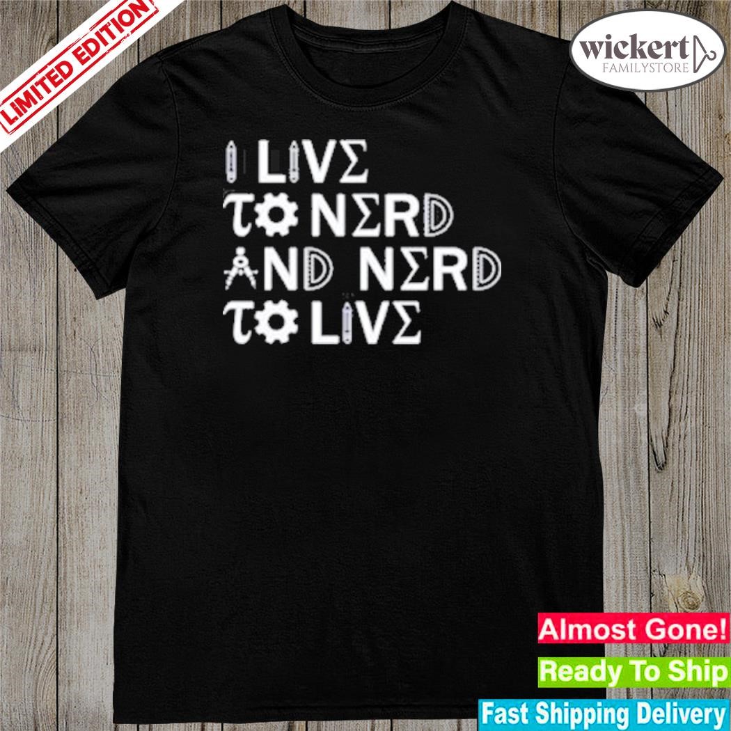 Official i live to nerd and nerd to live shirt