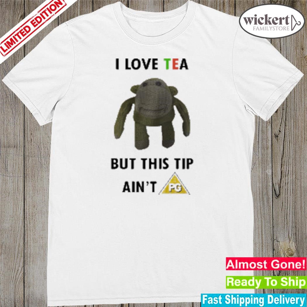 Official i love tea but this tip ain't pg shirt