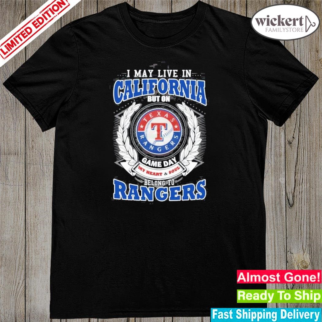 Official i may live in California but on game day my heart and soul belongs to Texas rangers mlb shirt