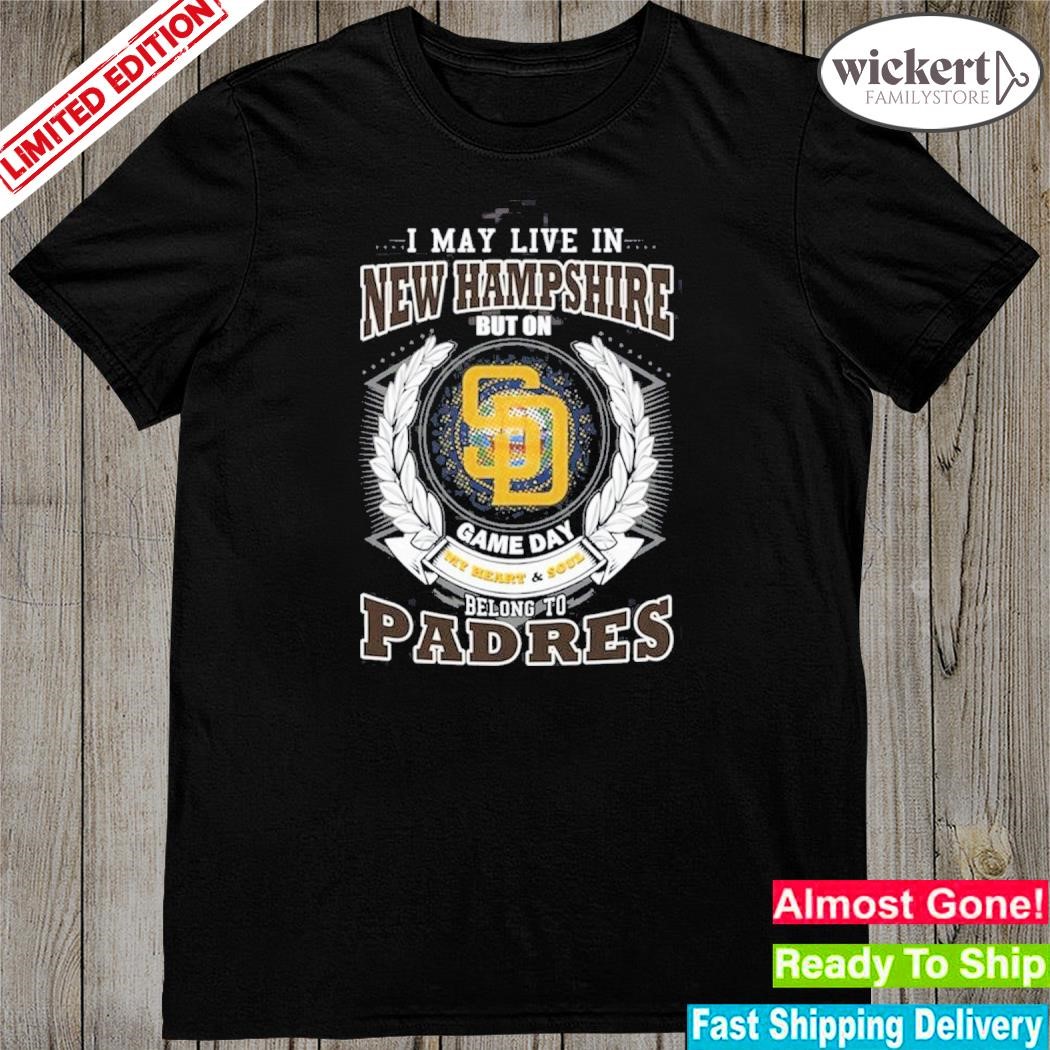 Official i may live in new hampshire but on game day my heart and soul belongs to san diego padres mlb shirt
